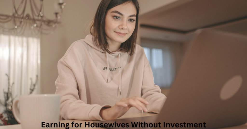 Earning for Housewives Without Investment